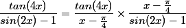   \dfrac{tan (4x )}{sin( 2x) -1} =\dfrac{tan(4x)}{x-\frac{\pi}{4}} \times\dfrac{x-\frac{\pi}{4}}{sin( 2x) -1}